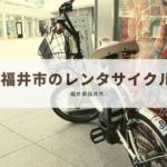 福井市でレンタサイクルを借りる